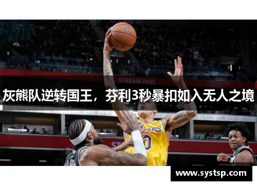 灰熊队逆转国王，芬利3秒暴扣如入无人之境