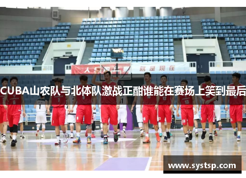 CUBA山农队与北体队激战正酣谁能在赛场上笑到最后
