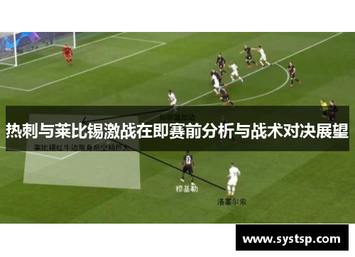 热刺与莱比锡激战在即赛前分析与战术对决展望