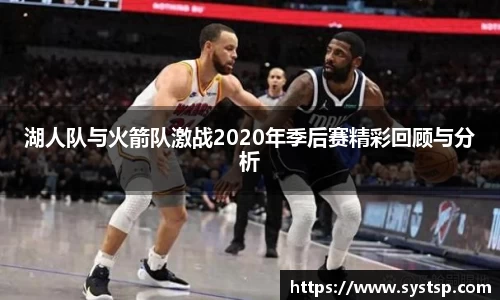 湖人队与火箭队激战2020年季后赛精彩回顾与分析