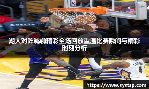 湖人对阵鹈鹕精彩全场回放重温比赛瞬间与精彩时刻分析