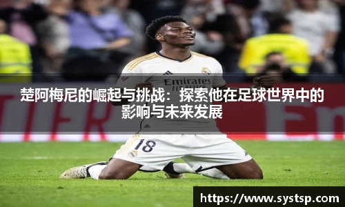 楚阿梅尼的崛起与挑战：探索他在足球世界中的影响与未来发展