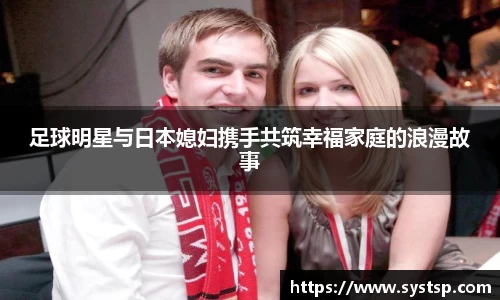 足球明星与日本媳妇携手共筑幸福家庭的浪漫故事