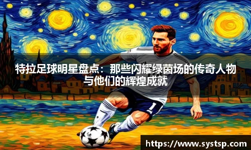 特拉足球明星盘点：那些闪耀绿茵场的传奇人物与他们的辉煌成就