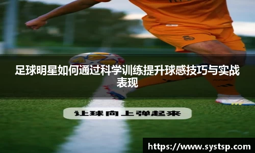 足球明星如何通过科学训练提升球感技巧与实战表现